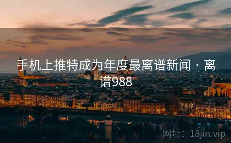 手机上推特成为年度最离谱新闻 · 离谱988