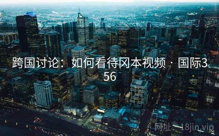 跨国讨论：如何看待冈本视频 · 国际356  第2张