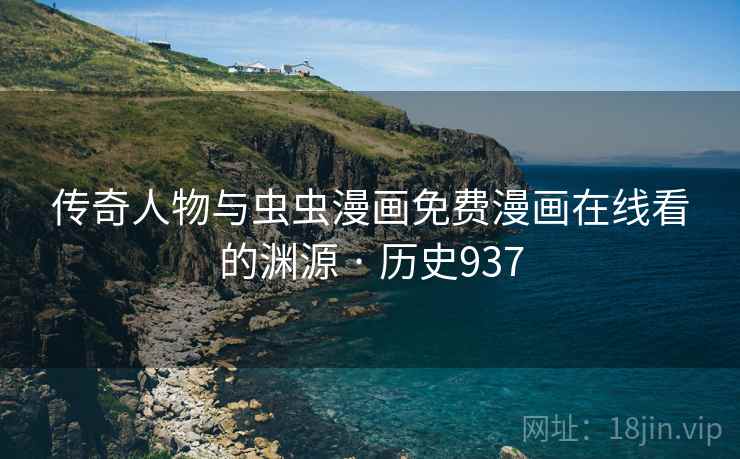 传奇人物与虫虫漫画免费漫画在线看的渊源 · 历史937  第2张