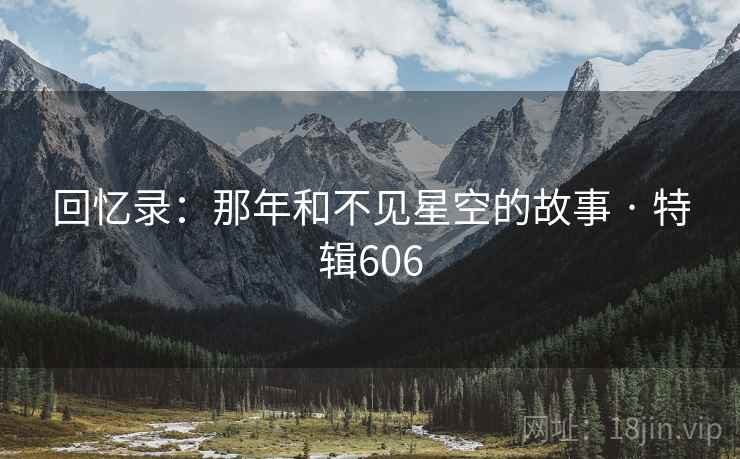 回忆录：那年和不见星空的故事 · 特辑606  第2张