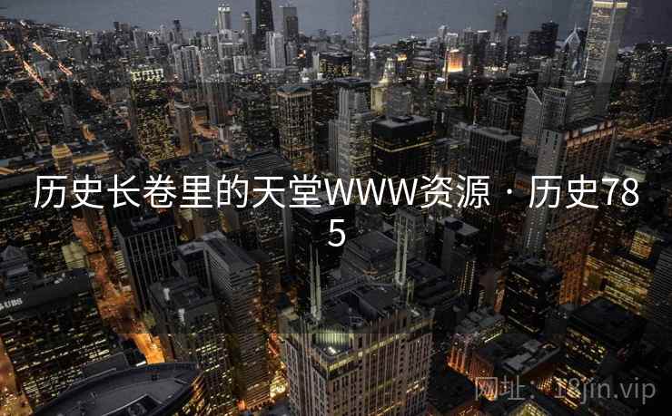 历史长卷里的天堂WWW资源 · 历史785